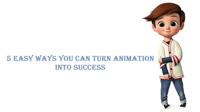 5 Easy Ways You Can Turn Animation into Success
